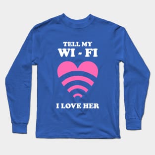 Tell My WiFi I Love Her Long Sleeve T-Shirt